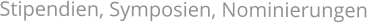 Stipendien, Symposien, Nominierungen